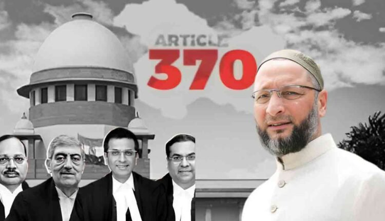 Owaisi Expresses Disappointment Over Article 370 Verdict, Raises Concerns about Federalism and Democracy