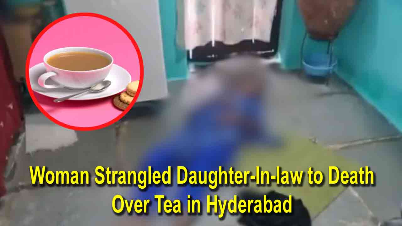 Woman Strangled Daughter-In-law to Death Over Tea in Hyderabad