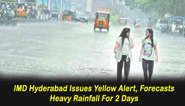 IMD Hyderabad Issues Yellow Alert, Forecasts Heavy Rainfall For 2 Days ...