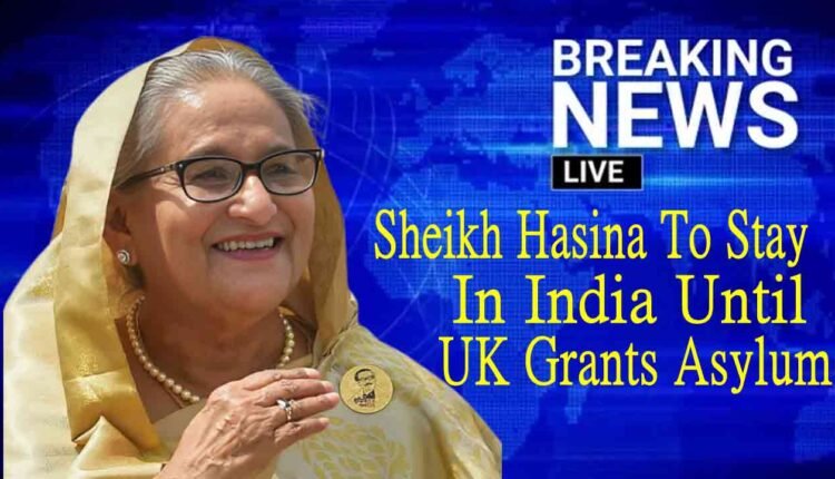 Sheikh Hasina To Stay In India Until UK Grants Asylum