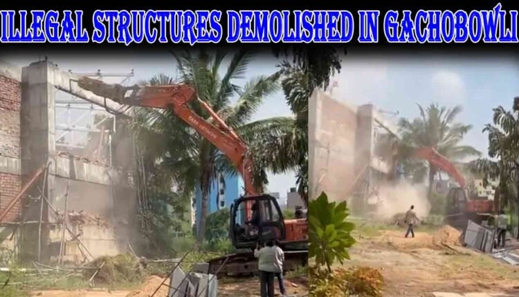 Illegal Structures Demolished In Gachibowli