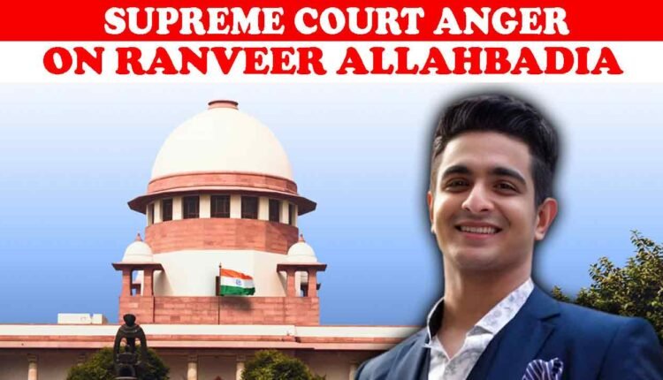 Supreme Court Anger On Ranveer Allahbadia: Will You Say Aanything If You Are Popular?