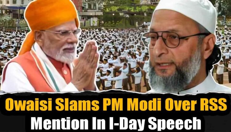 Asaduddin Owaisi Blasts PM Over RSS Praise In Independence Day Speech