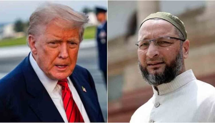 Bullying by Buffoon-in-Chief: Owaisi Slams Trump for Additional Tariffs