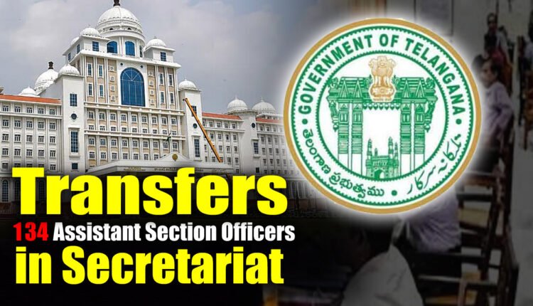 Telangana Govt Transfers 134 Assistant Section Officers in Secretariat