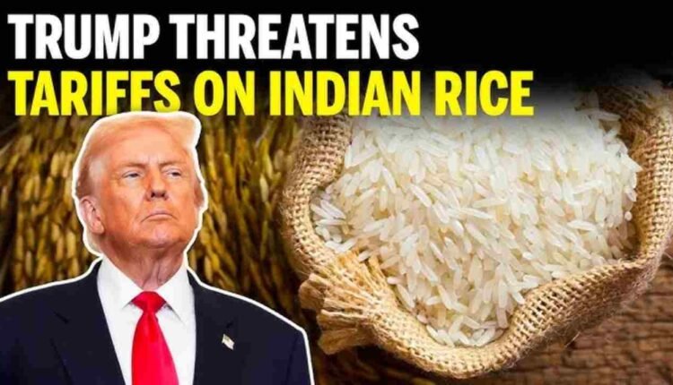 Trump Tariffs signal possible hike on Indian rice imports