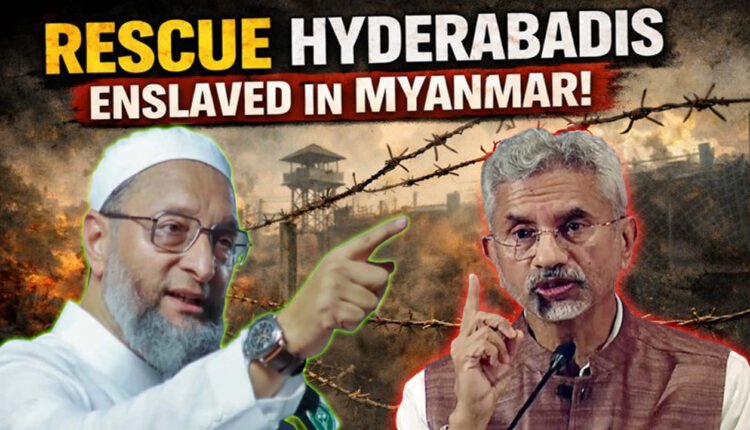 Asaduddin Owaisi Urges Rescue of Hyderabadis Enslaved in Myanmar