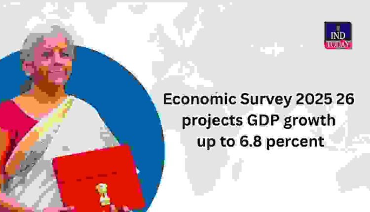 Economic Survey 2025 26 projects GDP growth up to 6.8 percent