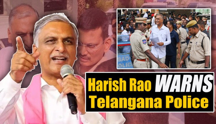 Harish Rao Warns Police Over Action Against BRS Workers
