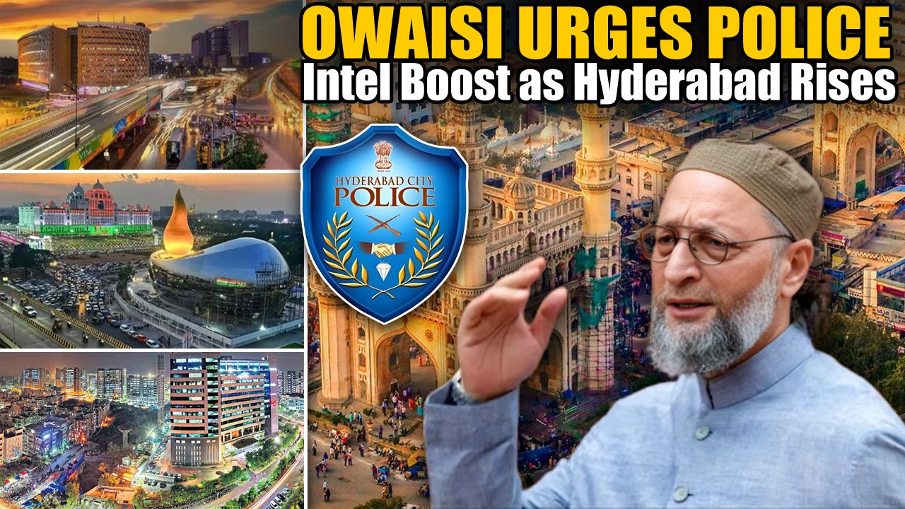 Owaisi Urges Police Intel Boost as Hyderabad Rises as Economic Hub