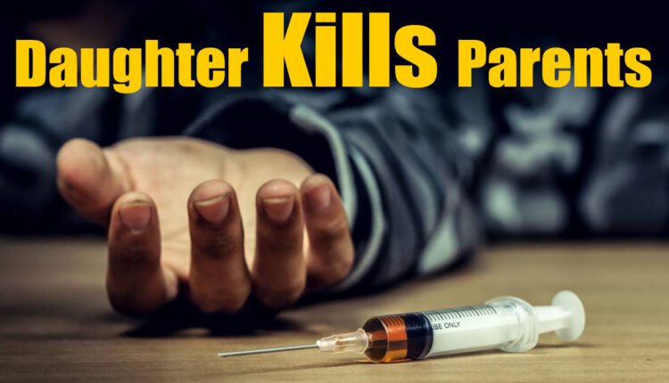 Daughter Kills Parents By Giving Them An Injection Overdose, Alleging They Were Obstructing Her Love Marriage