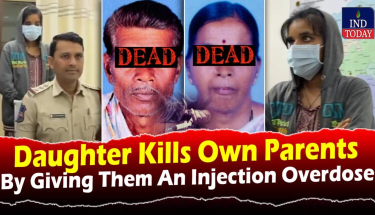 Daughter Kills Parents By Giving Them An Injection Overdose, Alleging They Were Obstructing Her Love Marriage