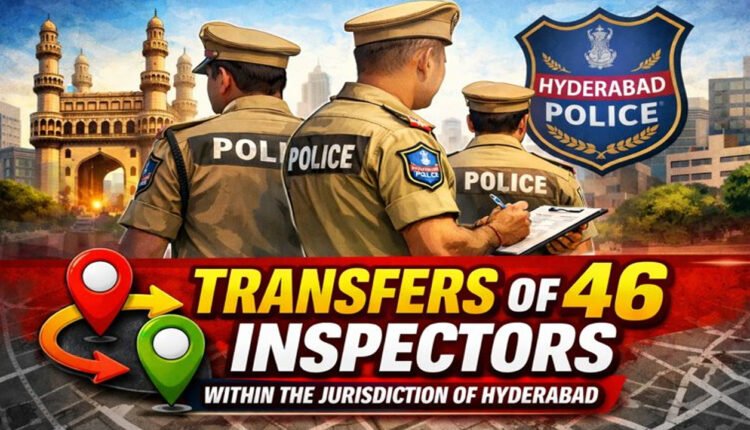 Transfer Of 46 Inspectors Within The Jurisdiction Of Hyderabad