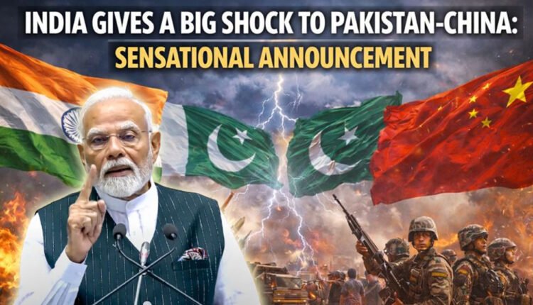 India Gives A Big Shock To Pakistan-China: Sensational Announcement