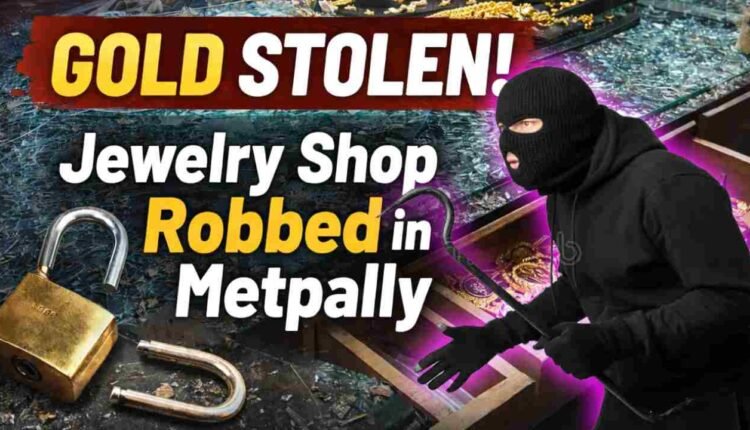 Gold Stolen By Breaking The Locks Of A Jewelry Shop In Metpally