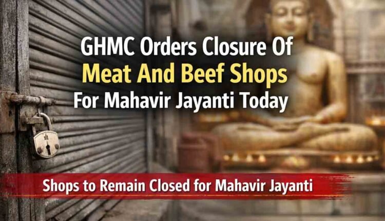 GHMC Orders Closure Of Meat And Beef Shops For Mahaveer Jayanthi Today