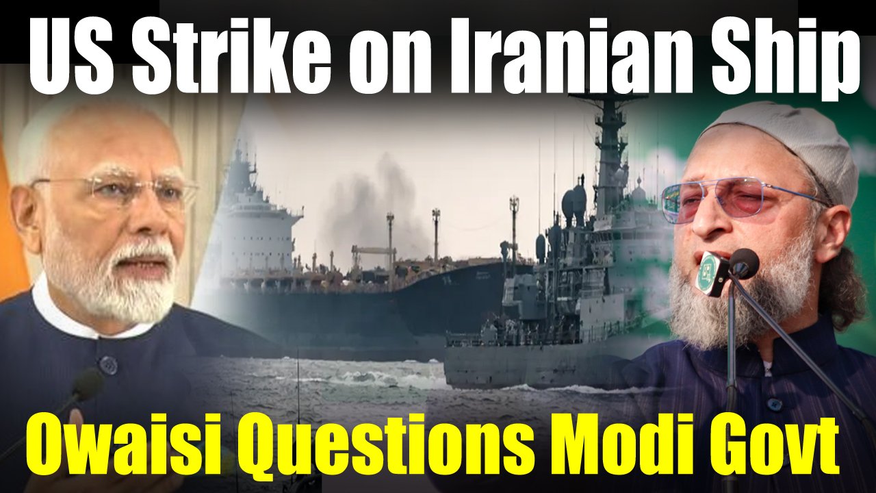 Asaduddin Owaisi Questions Modi Govt Over Alleged US Strike on Iranian Ship Near Indian Waters