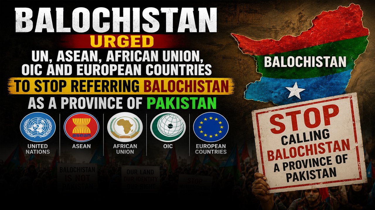 Balochistan Urged UN, ASEAN, African Union, OIC And European Countries To Stop Referring Balochistan As A Province Of Pakistan