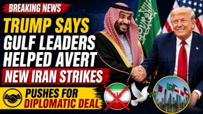 Trump Says Gulf Leaders Helped Avert New Iran Strikes, Pushes for Diplomatic Deal