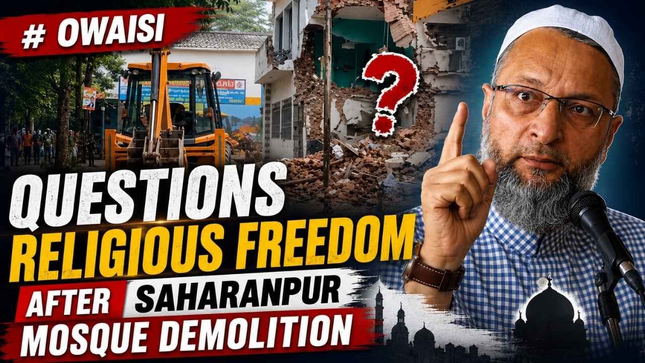 Owaisi Questions Religious Freedom After Saharanpur Mosque Demolition